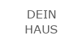 DEIN HAUS